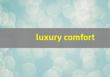 luxury comfort